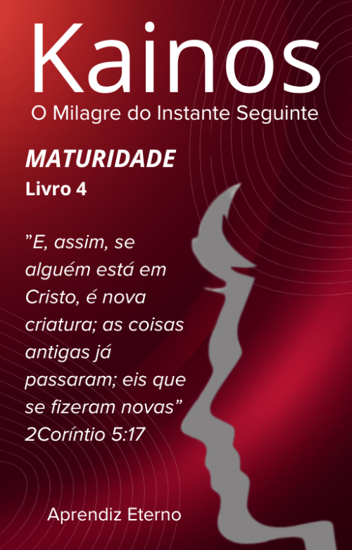 Kainos - O Milagre do instante Seguinte - Livro 4 - Maturidade